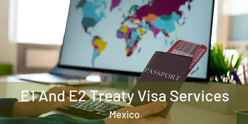  E1 And E2 Treaty Visa Services Mexico
