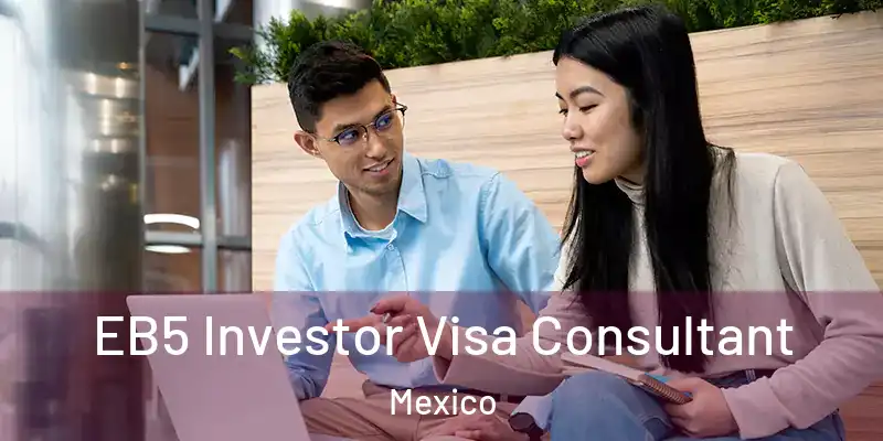  EB5 Investor Visa Consultant Mexico