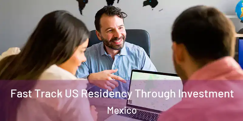 Fast Track US Residency Through Investment Mexico