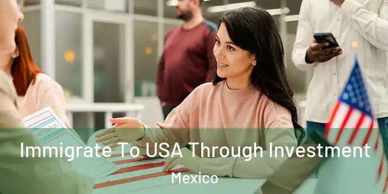  Immigrate To USA Through Investment Mexico