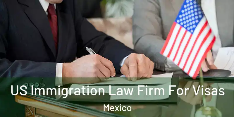  US Immigration Law Firm For Visas Mexico