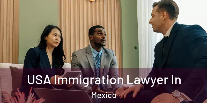  USA Immigration Lawyer In Mexico